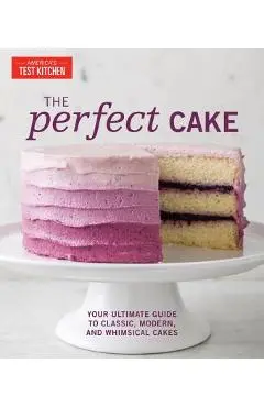 The Perfect Cake: Your Ultimate Guide to Classic, Modern, and Whimsical Cakes - America's Test Kitchen