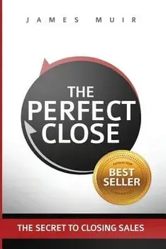 The Perfect Close: The Secret to Closing Sales - The Best Selling Practices & Techniques for Closing the Deal, Paperback/James M. Muir