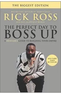 The Perfect Day to Boss Up: A Hustler's Guide to Building Your Empire - Rick Ross