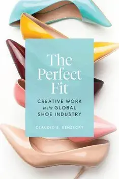 The Perfect Fit. Creative Work in the Global Shoe Industry, Paperback/Claudio E. Benzecry