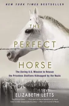 The Perfect Horse: The Daring U.S. Mission to Rescue the Priceless Stallions Kidnapped by the Nazis, Paperback/Elizabeth Letts