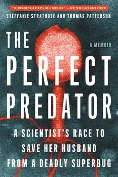 The Perfect Predator: A Scientist's Race to Save Her Husband from a Deadly Superbug: A Memoir, Paperback/Steffanie Strathdee