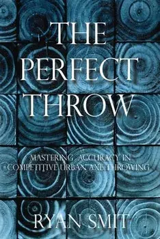 The Perfect Throw: Mastering Accuracy in Competitive Urban Axe Throwing, Paperback/Ryan Smit