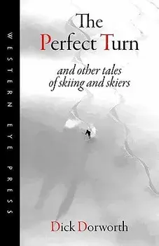 The Perfect Turn: And Other Tales of Skiing and Skiers, Paperback/Dick Dorworth