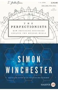 The Perfectionists: How Precision Engineers Created the Modern World - Simon Winchester
