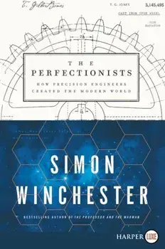 The Perfectionists: How Precision Engineers Created the Modern World, Paperback/Simon Winchester