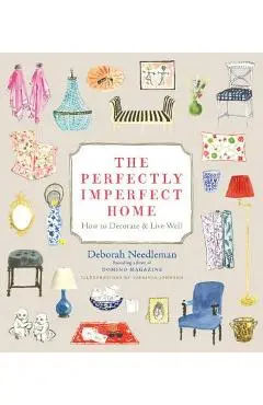 The Perfectly Imperfect Home: How to Decorate & Live Well - Deborah Needleman