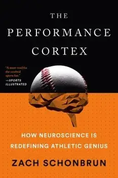 The Performance Cortex: How Neuroscience Is Redefining Athletic Genius, Paperback/Zach Schonbrun
