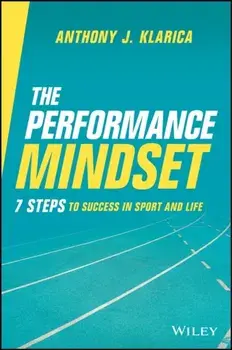 The Performance Mindset: 7 Steps to Success in Sport and Life, Paperback/AJ Klarica