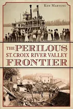 The Perilous St. Croix River Valley Frontier, Paperback/Ken Martens
