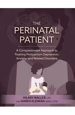 The Perinatal Patient: A Compassionate Approach to Treating Postpartum Depression, Anxiety, and Related Disorders - Hilary Waller