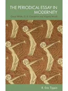 The Periodical Essay in Modernity. Oscar Wilde, G. K. Chesterton and Virginia Woolf, Hardback/R. Eric (Independent Scholar) Tippin