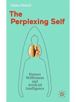 The Perplexing Self. Human Willfulness and Artificial Intelligence, Paperback/Heiko Reisch