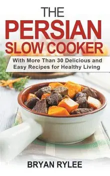 The Persian Slow Cooker: With More Than 30 Delicious and Easy Recipes for Healthy Living, Hardcover/Bryan Rylee