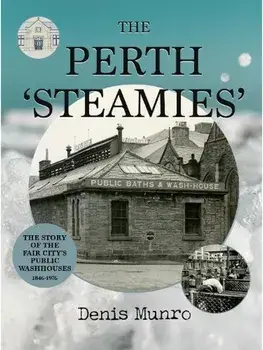 THE PERTH ‘STEAMIES’. The Story of the Fair City’s Public Washhouses, 1846–1976, Paperback/Denis Munro
