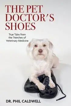 The Pet Doctor's Shoes: True Tales from the Trenches of Veterinary Medicine, Paperback/Phil Caldwell