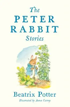 The Peter Rabbit Stories: With New Colour Illustrations by Anna Currey (Alma Junior Classics) - Beatrix Potter