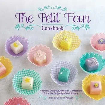 The Petit Four Cookbook: Adorably Delicious, Bite-Size Confections from the Dragonfly Cakes Bakery, Paperback/Brooks Coulson Nguyen