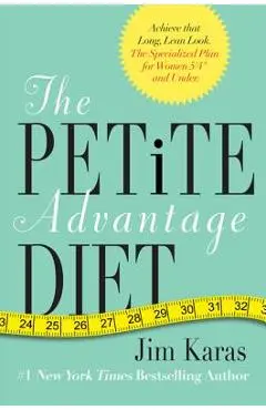 The Petite Advantage Diet: Achieve That Long, Lean Look. the Specialized Plan for Women 5'4 and Under. - Jim Karas