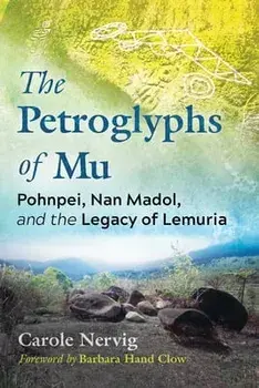 The Petroglyphs of Mu. Pohnpei, Nan Madol, and the Legacy of Lemuria, Paperback/Carole Nervig