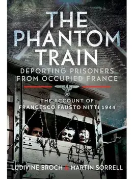 The Phantom Train: Deporting Prisoners from Occupied France. The Account of Francesco Fausto Nitti, 1944, Hardback/Ludivine Broch