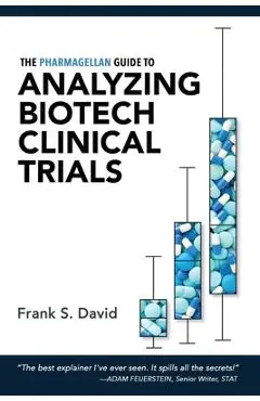 The Pharmagellan Guide to Analyzing Biotech Clinical Trials - Frank S. David