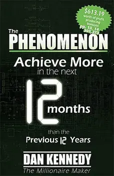 The Phenomenon: Achieve More in the Next 12 Months Than the Previous 12 Years, Paperback/Dan S. Kennedy