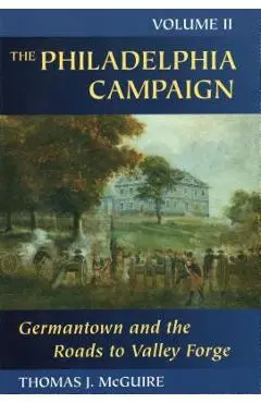 The Philadelphia Campaign: Germantown and the Roads to Valley Forge - Thomas J. Mcguire