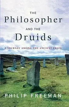The Philosopher and the Druids: A Journey Among the Ancient Celts, Paperback/Philip Freeman