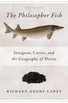 The Philosopher Fish. Sturgeon, Caviar, and the Geography of Desire, New edition, Paperback/Richard Adams Carey