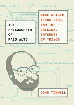 The Philosopher of Palo Alto. Mark Weiser, Xerox PARC, and the Original Internet of Things, Hardback/***