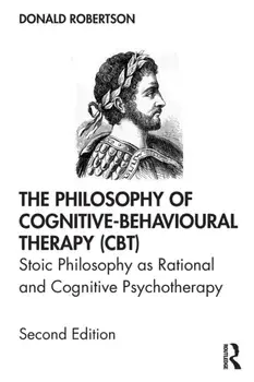 The Philosophy of Cognitive-Behavioural Therapy (CBT): Stoic Philosophy as Rational and Cognitive Psychotherapy, Paperback/Donald Robertson