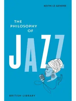 The Philosophy of Jazz, Hardback/Kevin Le Gendre