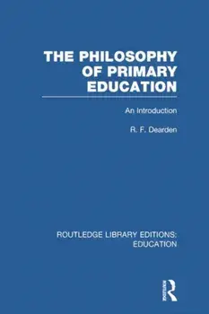 The Philosophy of Primary Education. An Introduction, Paperback/R F Dearden