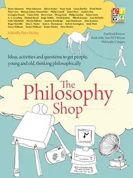 The Philosophy Shop: Ideas, Activities and Questions to Get People, Young and Old, Thinking Philosophically, Paperback/Peter Worley
