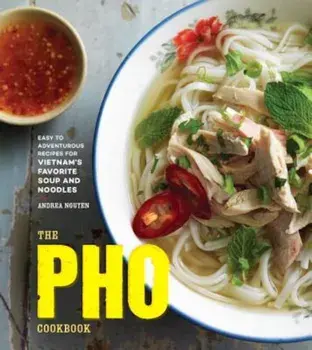 The PHO Cookbook: Easy to Adventurous Recipes for Vietnam's Favorite Soup and Noodles, Hardcover/Andrea Nguyen