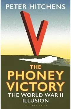 The Phoney Victory: The World War II Illusion - Peter Hitchens