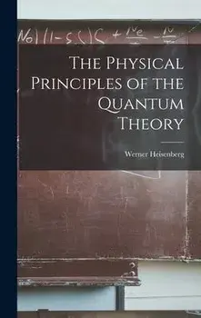 The Physical Principles of the Quantum Theory, Hardcover/Werner 1901-1976 Heisenberg
