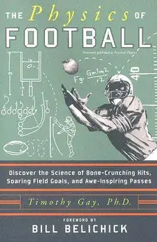 The Physics of Football: Discover the Science of Bone-Crunching Hits, Soaring Field Goals, and Awe-Inspiring Passes/Timothy Gay