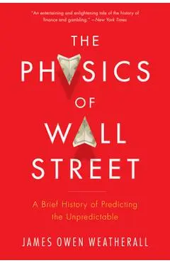 The Physics of Wall Street: A Brief History of Predicting the Unpredictable - James Owen Weatherall
