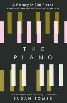 The Piano. A History in 100 Pieces, Paperback/Susan Tomes