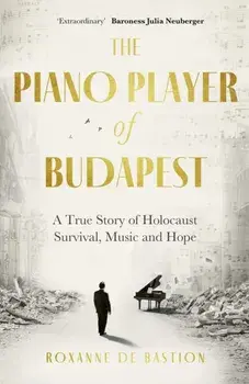 The Piano Player of Budapest. A True Story of Holocaust Survival, Music and Hope, Paperback/Roxanne de Bastion