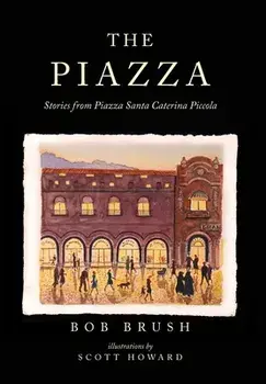 The Piazza: Stories from Piazza Santa Caterina Piccola, Hardcover/Bob Brush