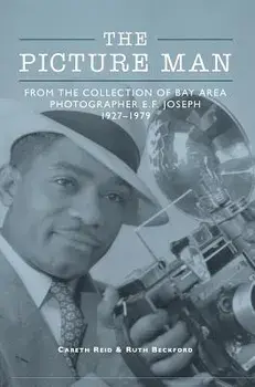 The Picture Man: From the Collection of Bay Area Photographer E. F. Joseph, Hardcover/Ruth Beckford