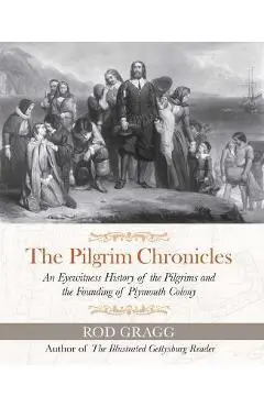 The Pilgrim Chronicles: An Eyewitness History of the Pilgrims and the Founding of Plymouth Colony - Rod Gragg