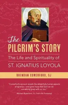 The Pilgrim's Story: The Life and Spirituality of St. Ignatius Loyola, Paperback/Brendan Comerford