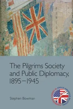 The Pilgrims Society and Public Diplomacy, 1895-1945, Paperback/Stephen Bowman