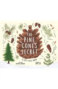 The Pine Cone's Secret: A Life Cycle Poem - Hannah Barnaby