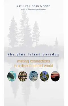 The Pine Island Paradox: Making Connections in a Disconnected World - Kathleen Dean Moore