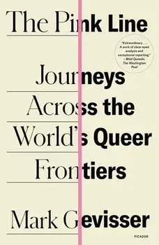 The Pink Line: Journeys Across the World's Queer Frontiers, Paperback/Mark Gevisser